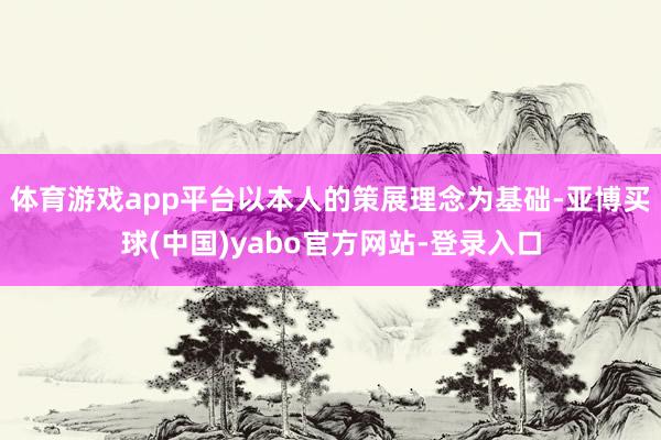 体育游戏app平台以本人的策展理念为基础-亚博买球(中国)yabo官方网站-登录入口