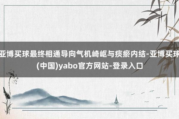亚博买球最终相通导向气机崎岖与痰瘀内结-亚博买球(中国)yabo官方网站-登录入口