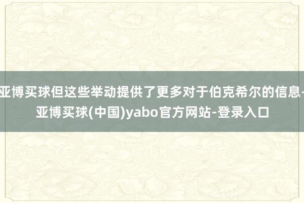 亚博买球但这些举动提供了更多对于伯克希尔的信息-亚博买球(中国)yabo官方网站-登录入口