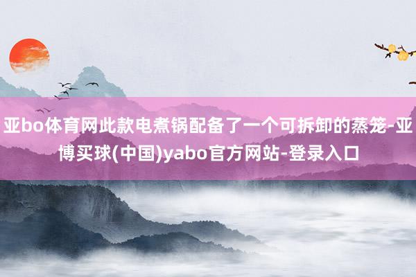 亚bo体育网此款电煮锅配备了一个可拆卸的蒸笼-亚博买球(中国)yabo官方网站-登录入口