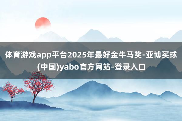 体育游戏app平台2025年最好金牛马奖-亚博买球(中国)yabo官方网站-登录入口